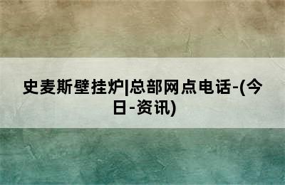 史麦斯壁挂炉|总部网点电话-(今日-资讯)